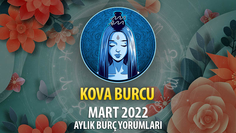 Kova Burcu Mart 2022 Burç Yorumu