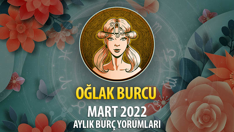 Oğlak Burcu Mart 2022 Burç Yorumu