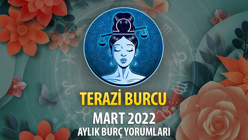 Terazi Burcu Mart 2022 Burç Yorumu