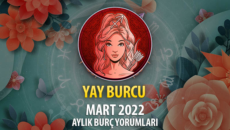 Yay Burcu Mart 2022 Burç Yorumu