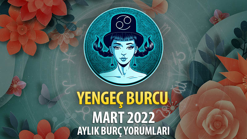 Yengeç Burcu Mart 2022 Burç Yorumu