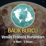 Balık Burcu - Venüs Transiti Burç Yorumu 6 Mart 2022