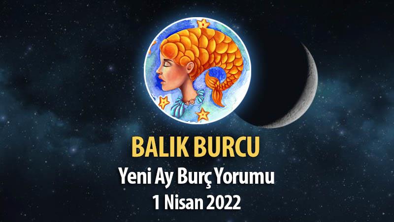 Balık Burcu - Yeni Ay Burç Yorumu 1 Nisan 2022