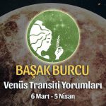 Başak Burcu - Venüs Transiti Burç Yorumu 6 Mart 2022