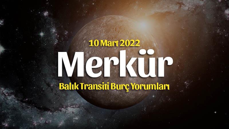Merkür Balık Transiti Burç Yorumları – 10 Mart 2022