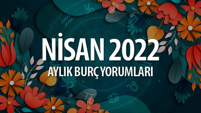 Nisan 2022 Aylık Burç Yorumları