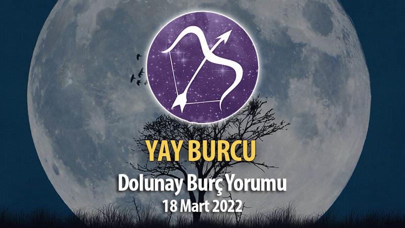 Yay Burcu - 18 Mart 2022 Dolunay Burç Yorumu