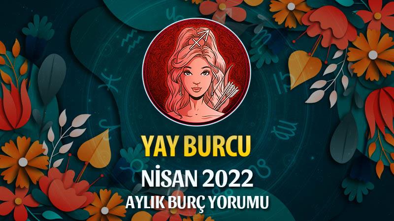 Yay Burcu Nisan 2022 Burç Yorumu