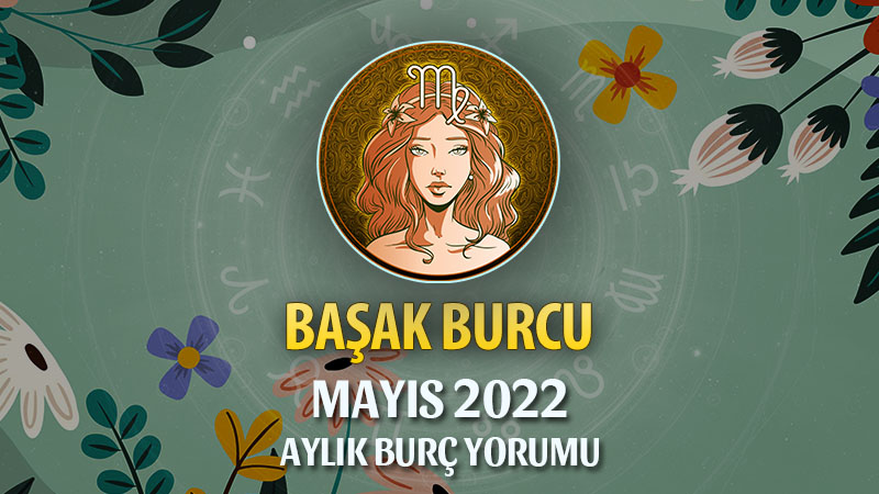 Başak Burcu Mayıs 2022 Yorumu