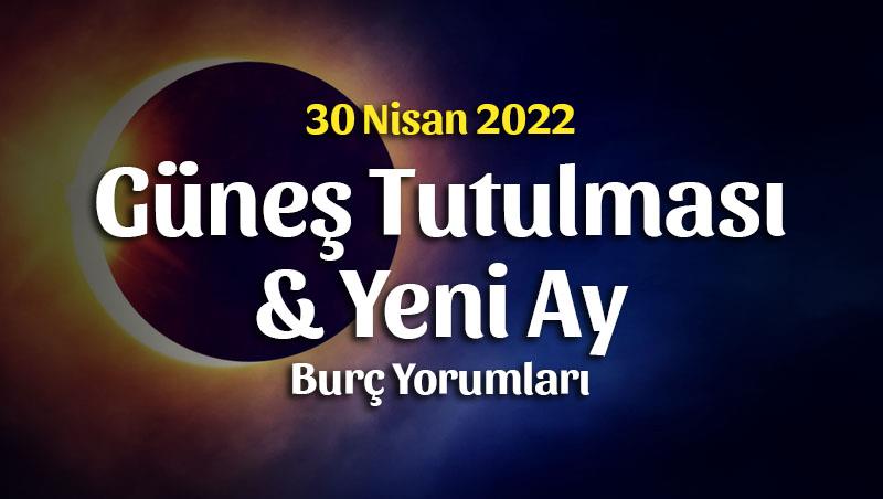 Yeniay ve Güneş Tutulması Burç Yorumları – 30 Nisan 2022