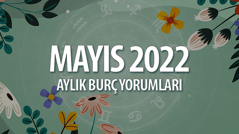 Mayıs 2022 Aylık Burç Yorumları