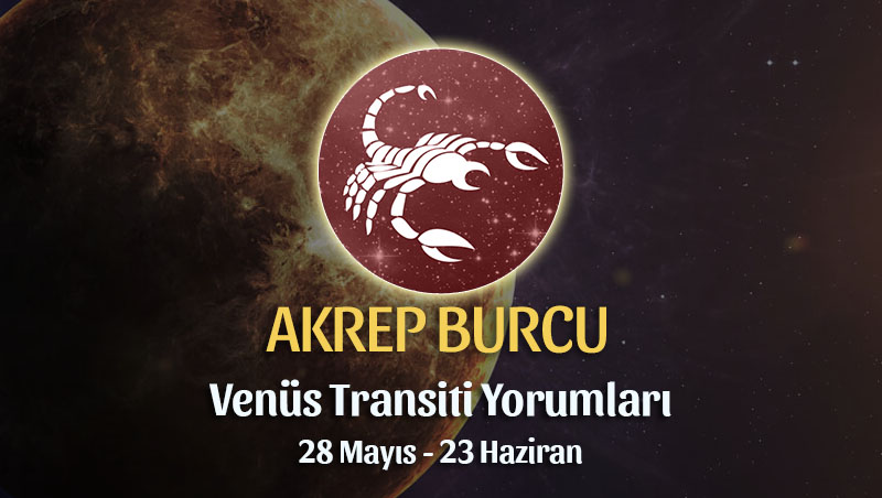 Akrep Burcu - Venüs Transiti Yorumu 28 Mayıs - 23 Haziran