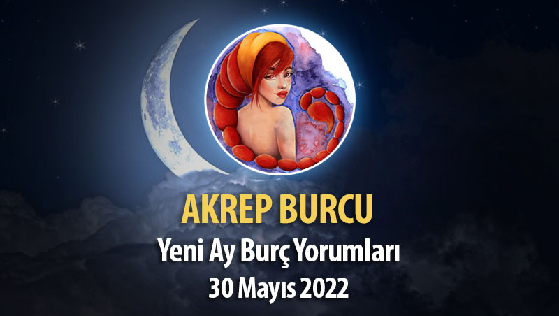 Akrep Burcu - Yeni Ay Burç Yorumu 30 Mayıs 2022