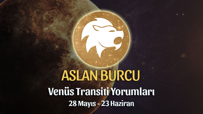 Aslan Burcu - Venüs Transiti Yorumu 28 Mayıs - 23 Haziran