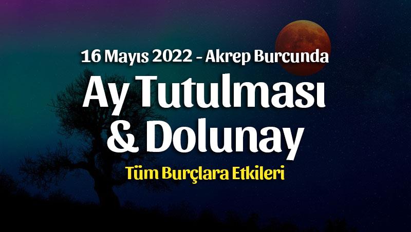 Ay Tutulması ve Dolunay Burç Yorumları – 16 Mayıs 2022