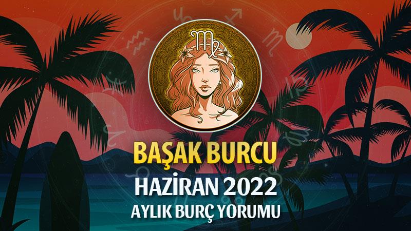 Başak Burcu Haziran 2022 Yorumu