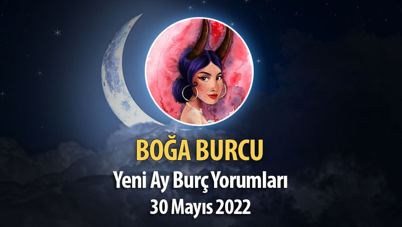 Boğa Burcu - Yeni Ay Burç Yorumu 30 Mayıs 2022