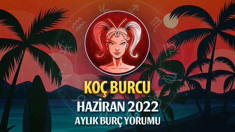 Koç Burcu Haziran 2022 Yorumu