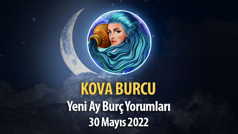 Kova Burcu - Yeni Ay Burç Yorumu 30 Mayıs 2022