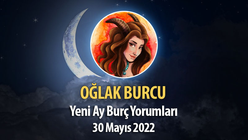 Oğlak Burcu - Yeni Ay Burç Yorumu 30 Mayıs 2022