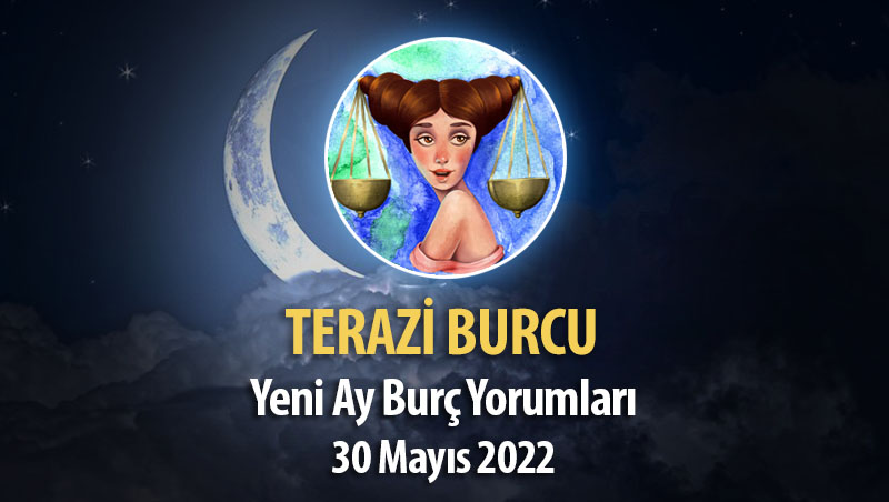 Terazi Burcu - Yeni Ay Burç Yorumu 30 Mayıs 2022