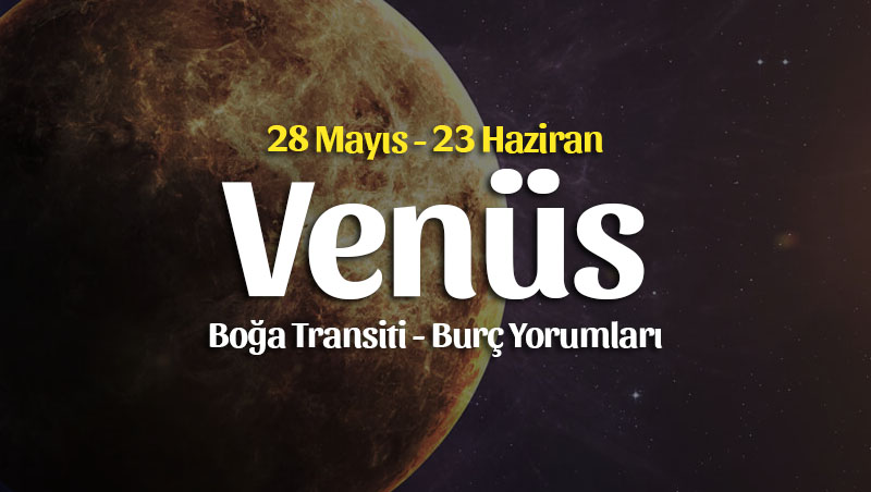 Venüs Boğa Transiti Burç Yorumları – 28 Mayıs 2022