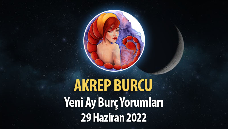 Akrep Burcu- Yeni Ay Burç Yorumu 29 Haziran 2022