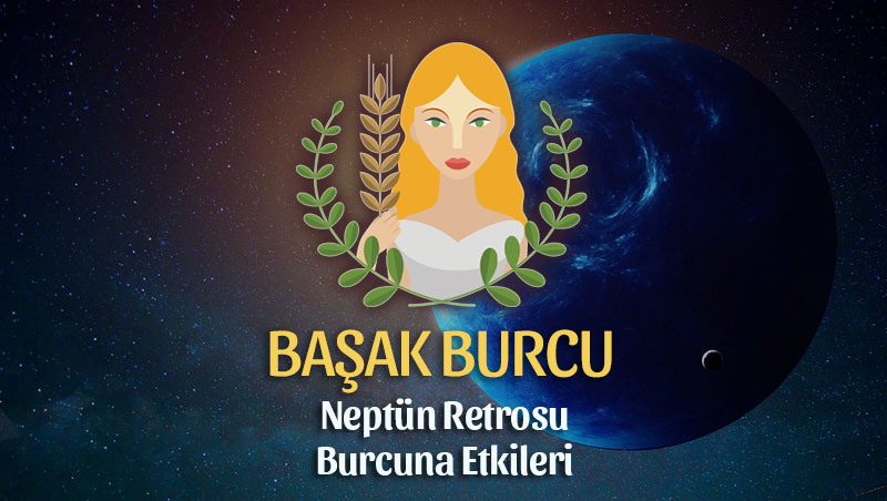 Başak Burcu - Neptün Retrosu Burç Yorumu