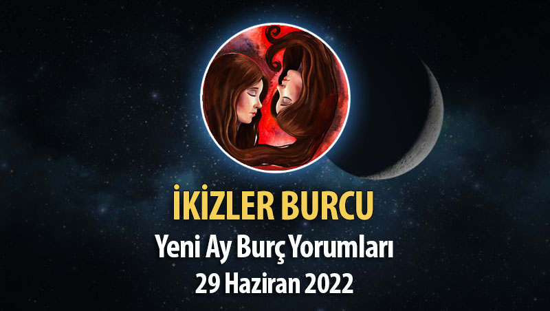 İkizler Burcu- Yeni Ay Burç Yorumu 29 Haziran 2022