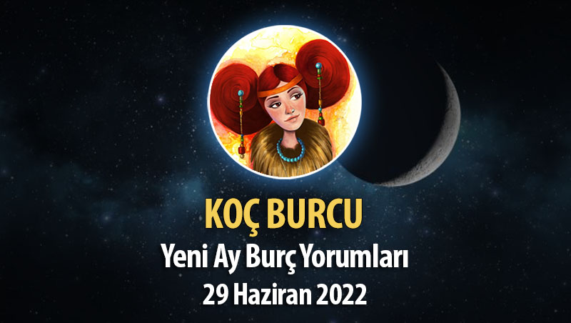 Koç burcu- Yeni Ay Burç Yorumu 29 Haziran 2022