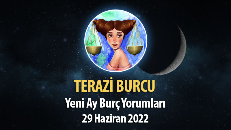Terazi Burcu- Yeni Ay Burç Yorumu 29 Haziran 2022