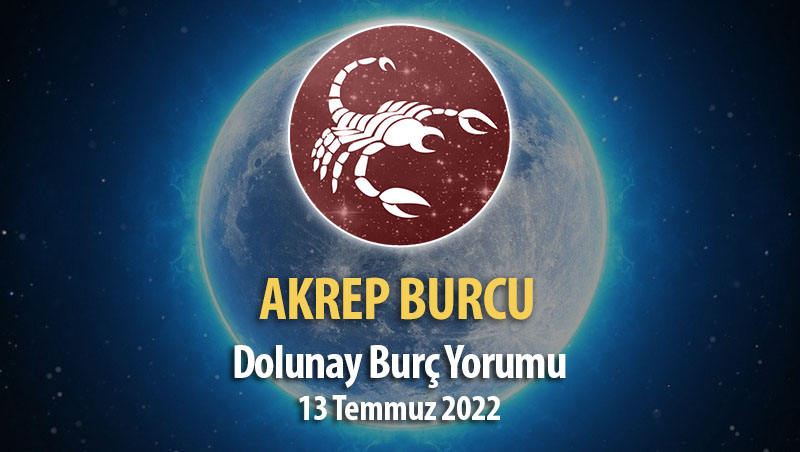 Akrep Burcu - Dolunay Burç Yorumu 13 Temmuz 2022