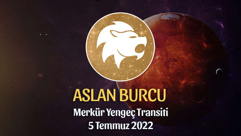 Aslan Burcu - Merkür Yengeç Transiti Burç Yorumu 5 Temmuz 2022