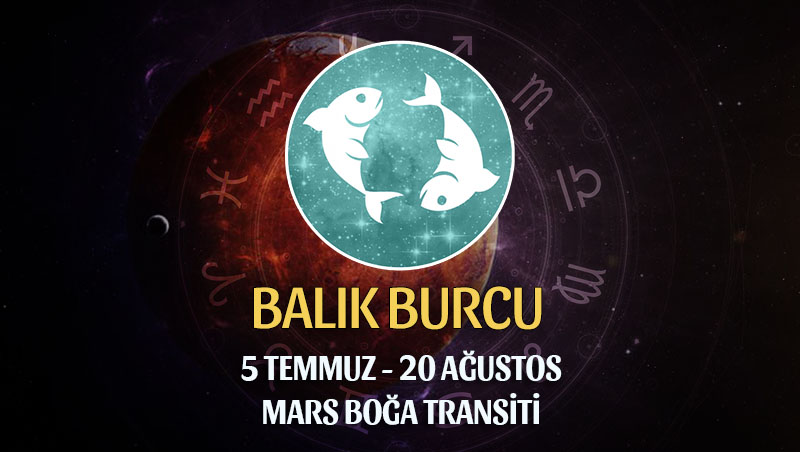 Balık Burcu - Mars Transiti Burç Yorumları 5 Temmuz 2022