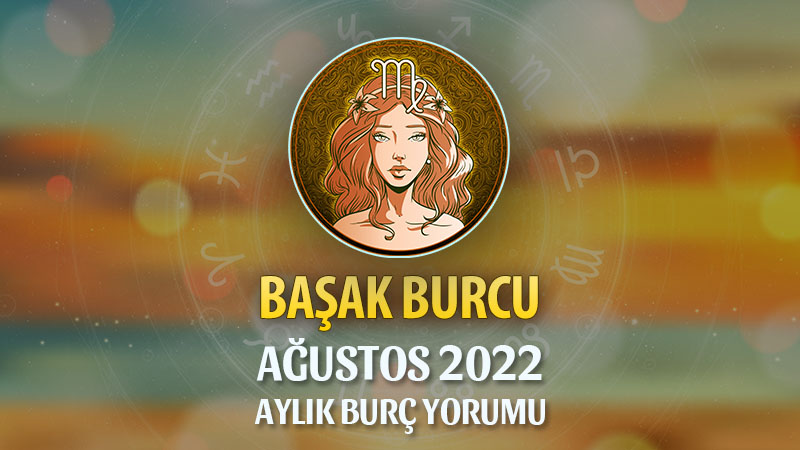 Başak Burcu Ağustos 2022 Yorumu