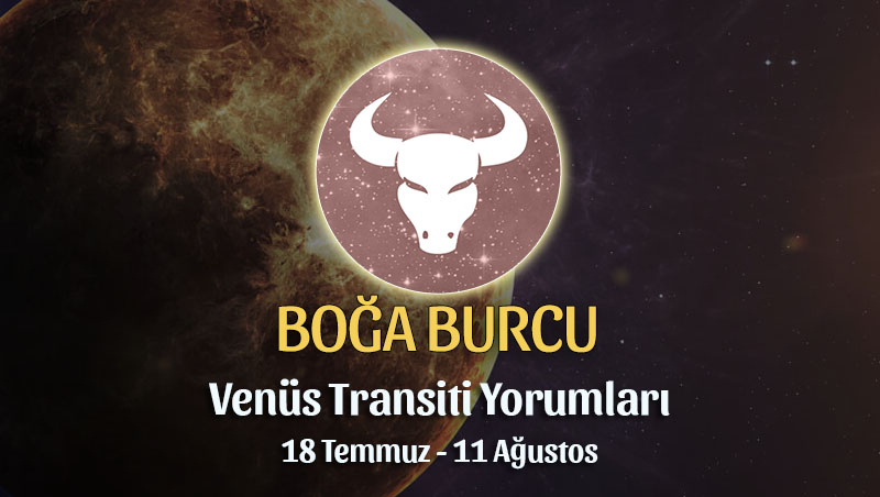 Boğa Burcu - Venüs Transiti Burç Yorumu, 18 Temmuz - 11 Ağustos