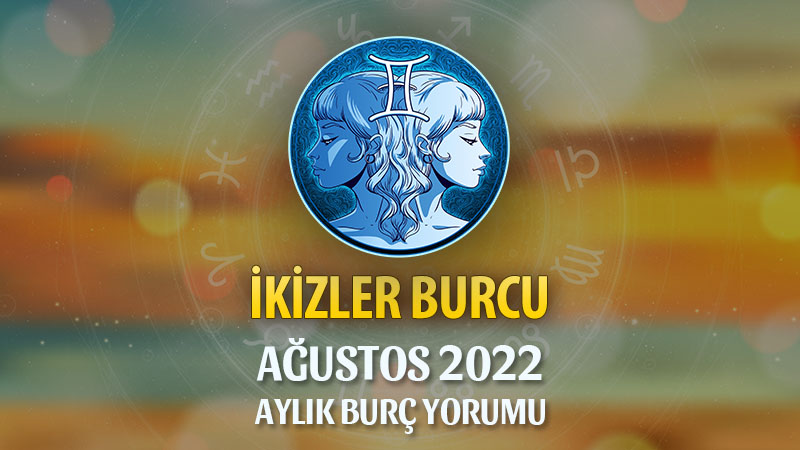 İkizler Burcu Ağustos 2022 Yorumu