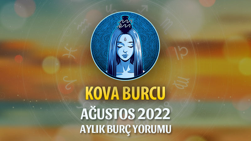 Kova Burcu Ağustos 2022 Yorumu