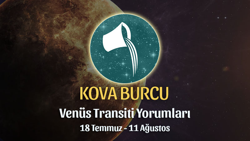 Kova Burcu - Venüs Transiti Burç Yorumu, 18 Temmuz - 11 Ağustos