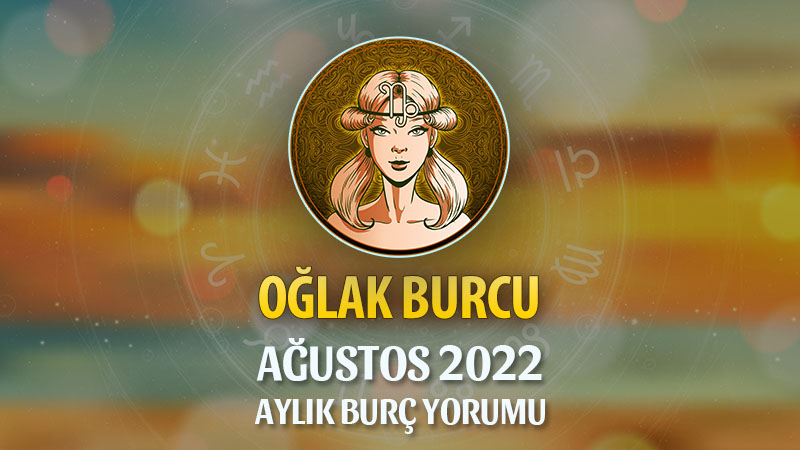 Oğlak Burcu Ağustos 2022 Yorumu