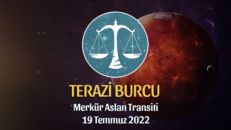 Terazi Burcu - Merkür Aslan Transiti Burç Yorumu 19 Temmuz 2022