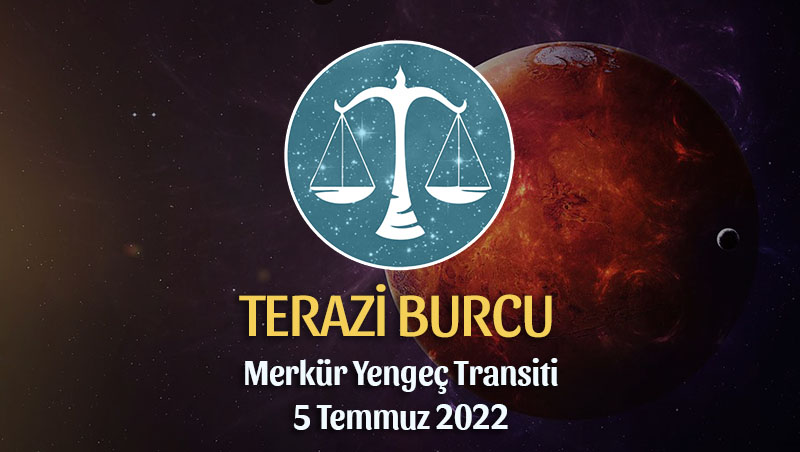 Terazi Burcu - Merkür Yengeç Transiti Burç Yorumu 5 Temmuz 2022