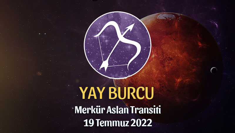 Yay Burcu - Merkür Aslan Transiti Burç Yorumu 19 Temmuz 2022