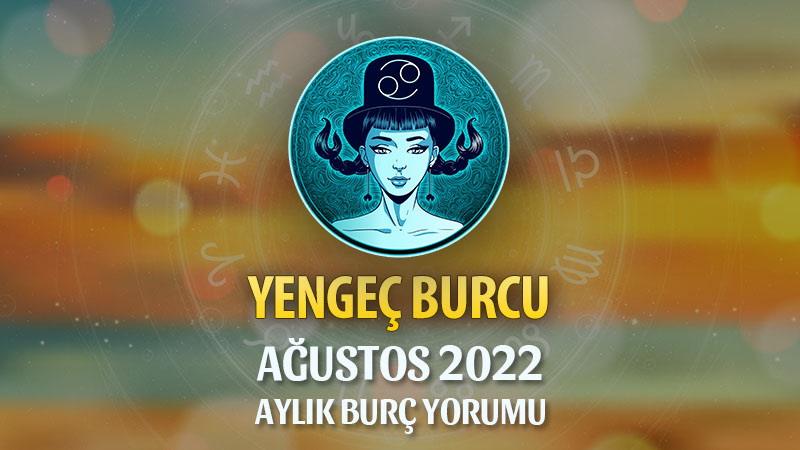 Yengeç Burcu Ağustos 2022 Yorumu