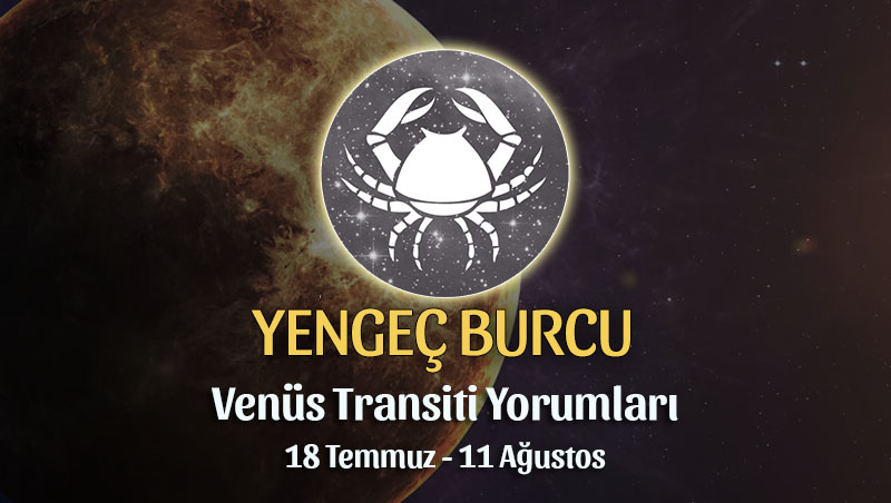 Yengeç Burcu - Venüs Transiti Burç Yorumu, 18 Temmuz - 11 Ağustos