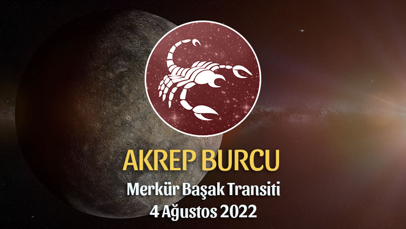 Akrep Burcu - Merkür Transiti Burç Yorumu 4 Ağustos 2022