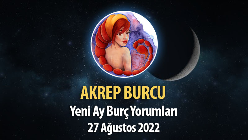 Akrep Burcu - Yeni Ay Burç Yorumu 27 Ağustos 2022