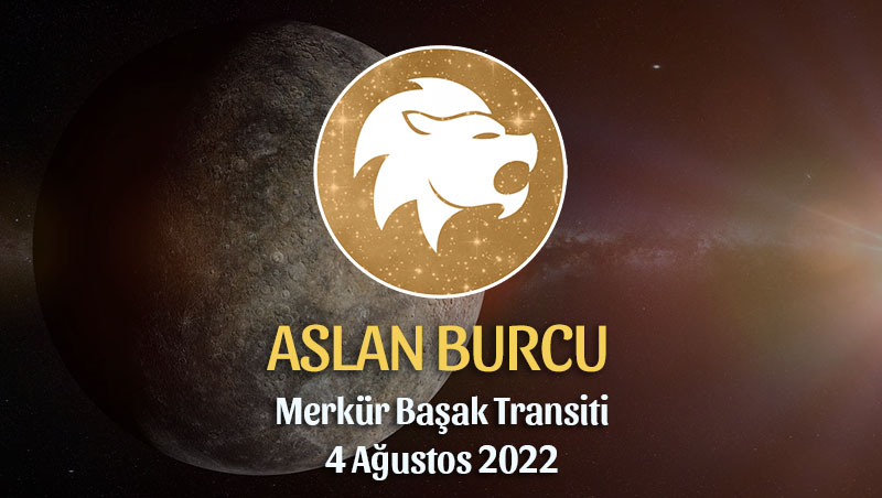 Aslan Burcu - Merkür Transiti Burç Yorumu 4 Ağustos 2022