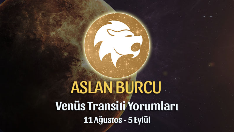 Aslan Burcu - Venüs Transiti Burç Yorumu, 11 Ağustos 2022