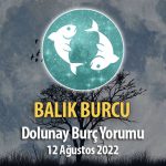 Balık Burcu - Dolunay Burç Yorumu 12 Ağustos 2022